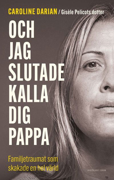 Cover for Caroline Darian · Och jag slutade kalla dig pappa : familjetraumat som skakade en hel värld (Hardcover Book)