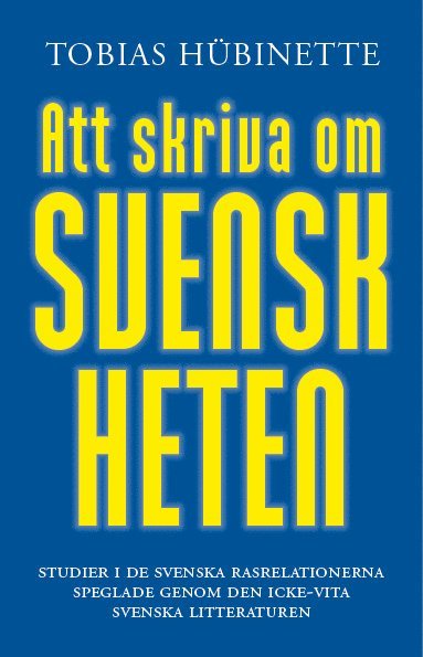 Cover for Tobias Hübinette · Att skriva om svenskheten : studier i de svenska rasrelationerna speglade genom den icke-vita svenska litteraturen (Book) (2019)