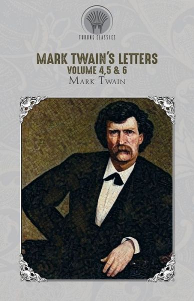 Mark Twain's Letters Volume 4,5 & 6 - Throne Classics - Mark Twain - Kirjat - Throne Classics - 9789353839123 - tiistai 26. toukokuuta 2020