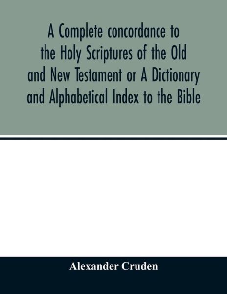 Cover for Alexander Cruden · A complete concordance to the Holy Scriptures of the Old and New Testament or A Dictionary and Alphabetical Index to the Bible (Paperback Book) (2020)