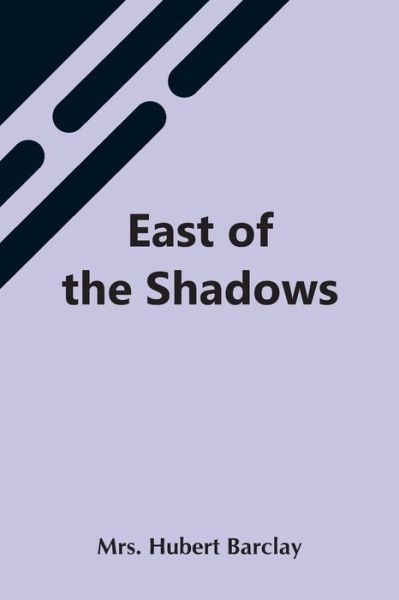 East Of The Shadows - Mrs Hubert Barclay - Books - Alpha Edition - 9789354548123 - May 7, 2021