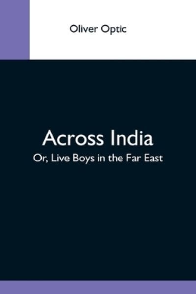 Cover for Oliver Optic · Across India; Or, Live Boys In The Far East (Pocketbok) (2021)