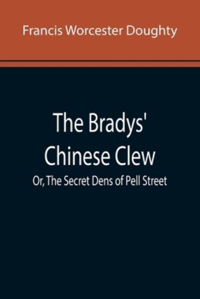 Cover for Francis Worcester Doughty · The Bradys' Chinese Clew; Or, The Secret Dens of Pell Street (Paperback Book) (2022)