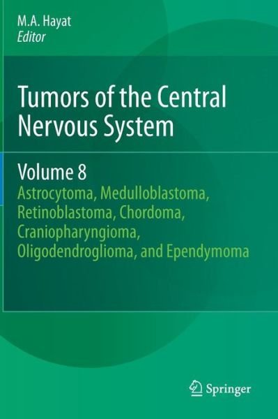 Cover for M a Hayat · Tumors of the Central Nervous System, Volume 8: Astrocytoma, Medulloblastoma, Retinoblastoma, Chordoma, Craniopharyngioma, Oligodendroglioma, and Ependymoma - Tumors of the Central Nervous System (Inbunden Bok) [2012 edition] (2012)