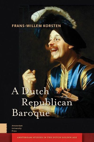 Cover for Frans-Willem Korsten · A Dutch Republican Baroque: Theatricality, Dramatization, Moment and Event - Amsterdam Studies in the Dutch Golden Age (Hardcover Book) (2017)