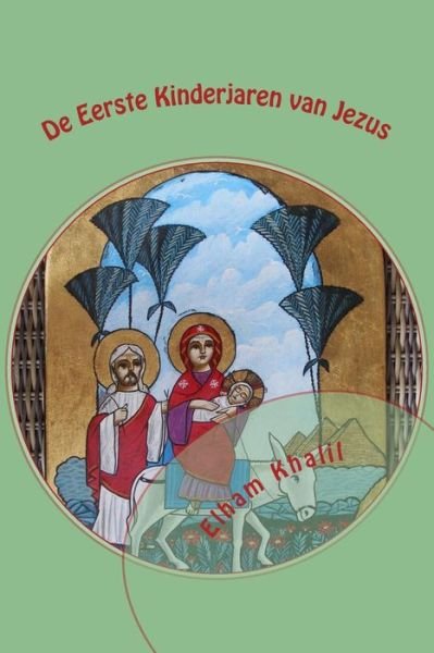 Cover for Elham Khalil · De Eerste Kinderjaren Van Jezus: De Heilige Familie in Egypte (Paperback Book) (2015)