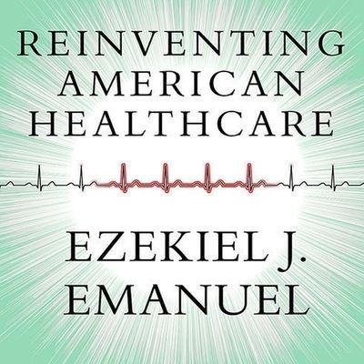 Cover for Ezekiel J Emanuel · Reinventing American Health Care (CD) (2015)