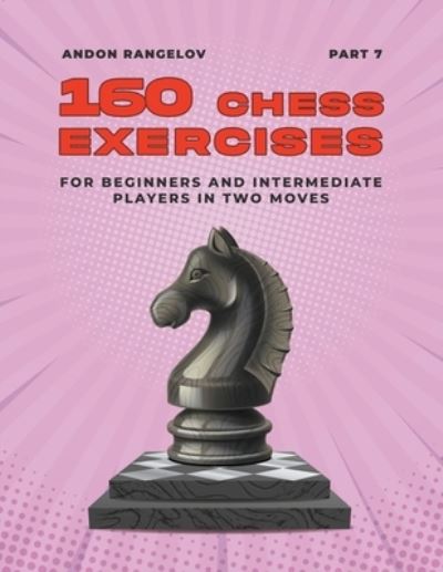 Cover for Andon Rangelov · 160 Chess Exercises for Beginners and Intermediate Players in Two Moves, Part 7 - Tactics Chess from First Moves (Taschenbuch) (2022)