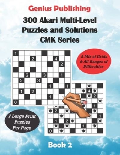 Cover for Genius Publishing · 300 Akari Multi-Level Puzzles and Solutions CMK Series Book 2: Large Print Games that use a Mix of Grids Designs &amp; All Ranges of Difficulties (Paperback Book) (2022)