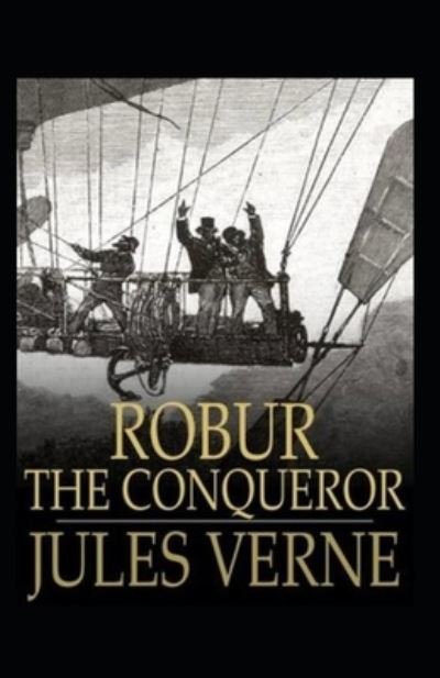 Robur the Conqueror Annotated - Jules Verne - Boeken - Independently Published - 9798418640123 - 17 februari 2022