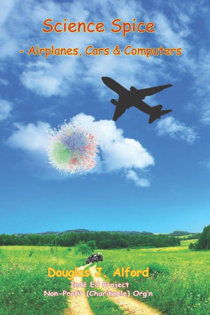 Science Spice - Airplanes, Cars & Computers - Douglas Alford - Books - Independently Published - 9798438507123 - March 23, 2022