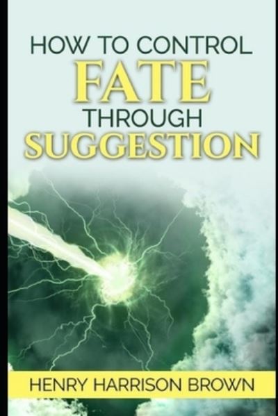 Cover for Henry Harrison Brown · How to Control Fate Through Suggestion illustrated (Paperback Book) (2021)