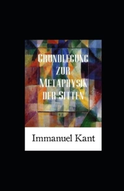 Grundlegung zur Metaphysik der Sitten (Kommentiert) - Immanuel Kant - Livros - Independently Published - 9798814314123 - 30 de abril de 2022