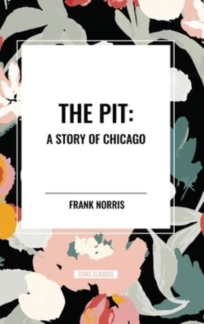 Cover for Frank Norris · The Pit: A Story of Chicago (Hardcover Book) (2024)
