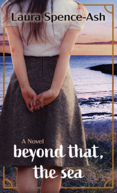 Cover for Laura Spence-Ash · Beyond That, the Sea (Book) (2023)