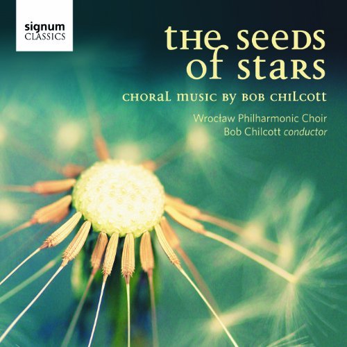 Cover for Wroclaw Philharmonic Choir Bob Chilcott · The Seeds Of Stars: Choral Music By Bob Chilco (CD) (2017)