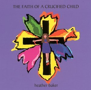Faith of the Crucified Child - Heather Baker - Musiikki - HJ Productions - 0675604470124 - tiistai 20. kesäkuuta 2000