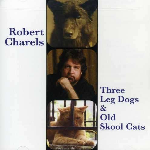 Cover for Robert Charels · Three Leg Dogs &amp; Old School Cats (CD) (2007)