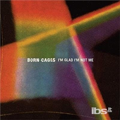 Cover for Born Cages · I'm Glad I'm Not Me (CD) (2015)