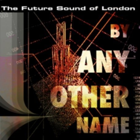 By Any Other Name - Future Sound Of London - Música - JUMPIN & PUMPIN - 5013993906124 - 21 de agosto de 2008