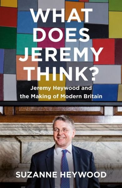 Cover for Suzanne Heywood · What Does Jeremy Think?: Jeremy Heywood and the Making of Modern Britain (Hardcover bog) (2021)