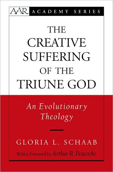 Cover for Schaab, Gloria L. (Assistant Professor of Systematic Theology and Associate Dean for General Education, College of Arts and Sciences, Assistant Professor of Systematic Theology and Associate Dean for General Education, College of Arts and Sciences, Barry  · Creative Suffering of the Triune God: An Evolutionary Theology - AAR Academy Series (Hardcover Book) (2007)