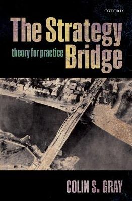 Cover for Gray, Colin S. (Professor of International Politics and Strategic Studies, University of Reading.) · The Strategy Bridge: Theory for Practice (Pocketbok) (2016)