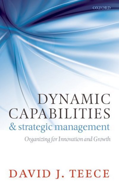 Cover for Teece, David J. (, Chaired Professor, University of California, Berkeley) · Dynamic Capabilities and Strategic Management: Organizing for Innovation and Growth (Innbunden bok) (2009)