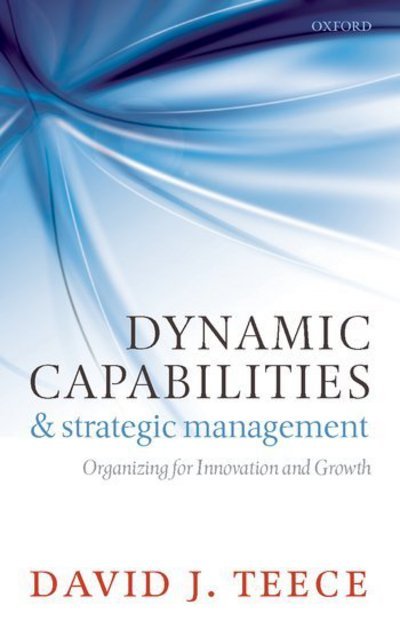 Cover for Teece, David J. (, Chaired Professor, University of California, Berkeley) · Dynamic Capabilities and Strategic Management: Organizing for Innovation and Growth (Hardcover bog) (2009)