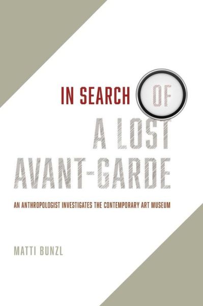 Cover for Matti Bunzl · In Search of a Lost Avant-Garde: An Anthropologist Investigates the Contemporary Art Museum (Paperback Book) (2016)