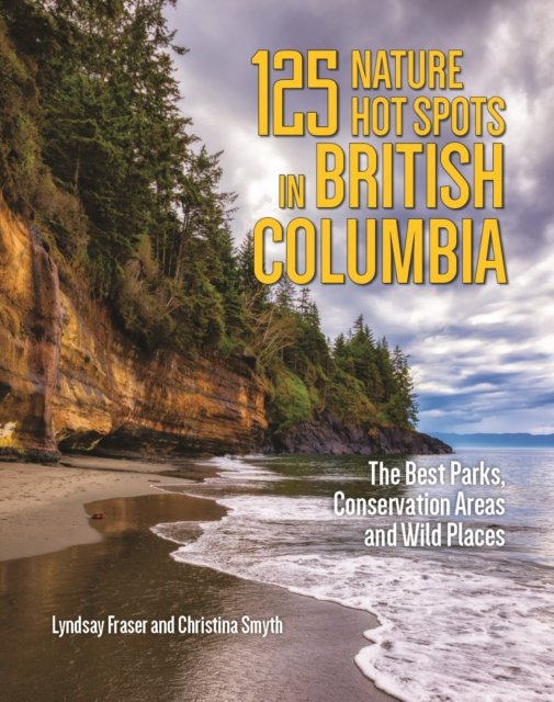 Cover for Lyndsay Fraser · 125 Nature Hot Spots in British Columbia: The Best Parks, Conservation Areas and Wild Places (Pocketbok) (2023)