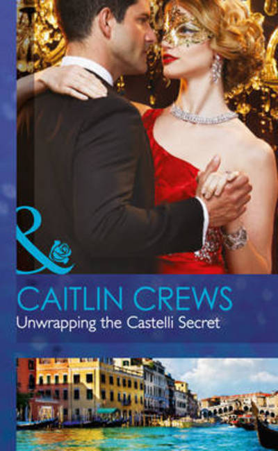 Cover for Caitlin Crews · Unwrapping the Castelli Secret - Mills &amp; Boon Hardback Romance (Hardcover Book) (2015)