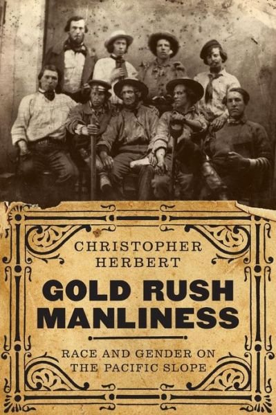 Cover for Christopher Herbert · Gold Rush Manliness: Race and Gender on the Pacific Slope - Emil and Kathleen Sick Book Series in Western History and Biography (Paperback Book) (2018)