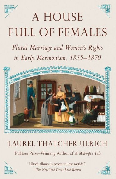 Cover for Laurel Thatcher Ulrich · House Full of Females: Plural Marriage and Women's Rights in Early Mormonism, 1835-1870 (Paperback Book) (2018)