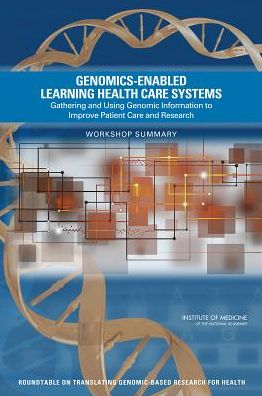 Cover for Institute of Medicine · Genomics-Enabled Learning Health Care Systems: Gathering and Using Genomic Information to Improve Patient Care and Research: Workshop Summary (Paperback Book) (2015)