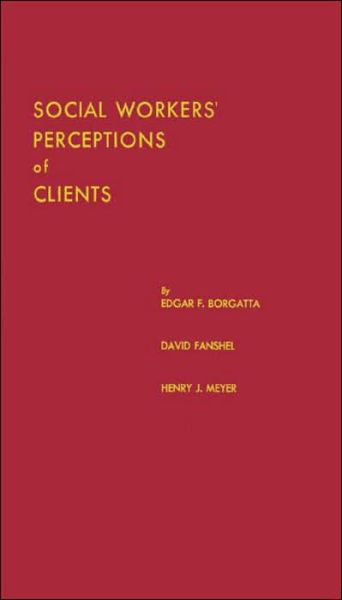 Cover for E. F. Borgatta · Social Workers' Perceptions of Clients: A Study of the Caseload of a Social Agency (Hardcover Book) [New edition] (1981)