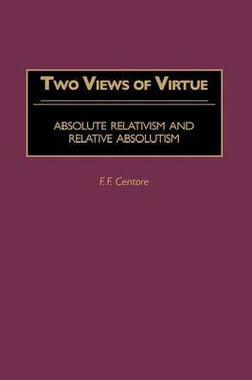Cover for F. F. Centore · Two Views of Virtue: Absolute Relativism and Relative Absolutism - Contributions in Philosophy (Inbunden Bok) (2000)