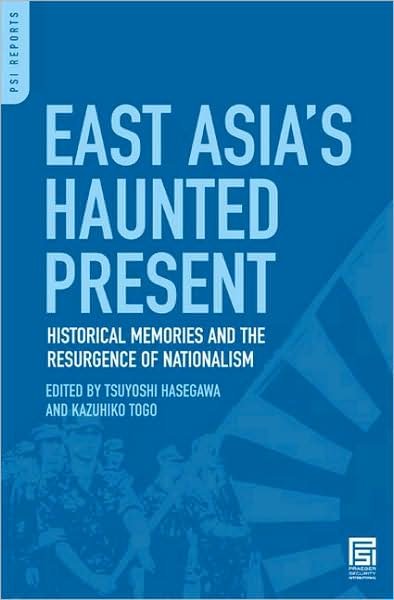 Cover for Tsuyoshi Hasegawa · East Asia's Haunted Present: Historical Memories and the Resurgence of Nationalism - PSI Reports (Hardcover Book) (2008)