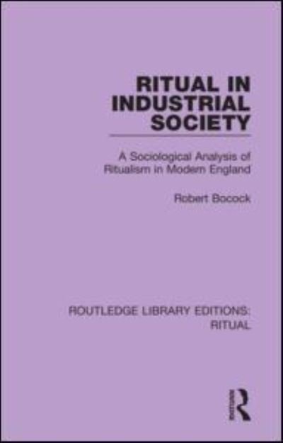 Cover for Robert Bocock · Ritual in Industrial Society: A Sociological Analysis of Ritualism in Modern England - Routledge Library Editions: Ritual (Paperback Bog) (2021)