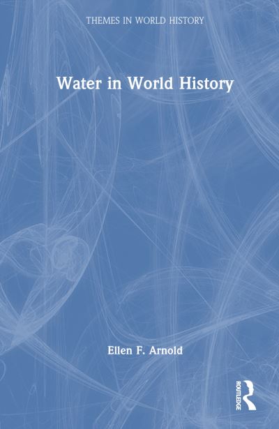 Ellen F. Arnold · Water in World History - Themes in World History (Gebundenes Buch) (2024)