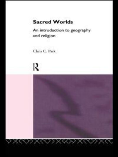 Cover for Chris Park · Sacred Worlds: An Introduction to Geography and Religion (Hardcover Book) (1994)