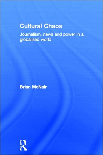 Cover for McNair, Brian (Queensland University of Technology, Australia) · Cultural Chaos: Journalism and Power in a Globalised World (Hardcover Book) (2006)