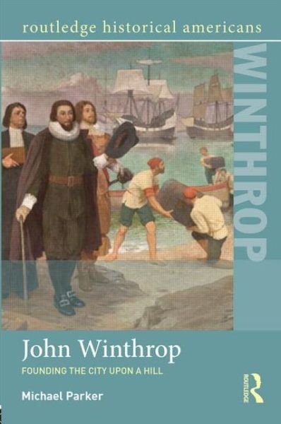 Cover for Michael Parker · John Winthrop: Founding the City Upon a Hill - Routledge Historical Americans (Paperback Book) (2013)