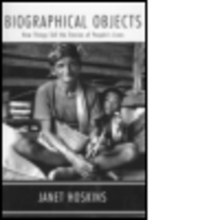 Cover for Janet Hoskins · Biographical Objects: How Things Tell the Stories of Peoples' Lives (Paperback Book) (1998)
