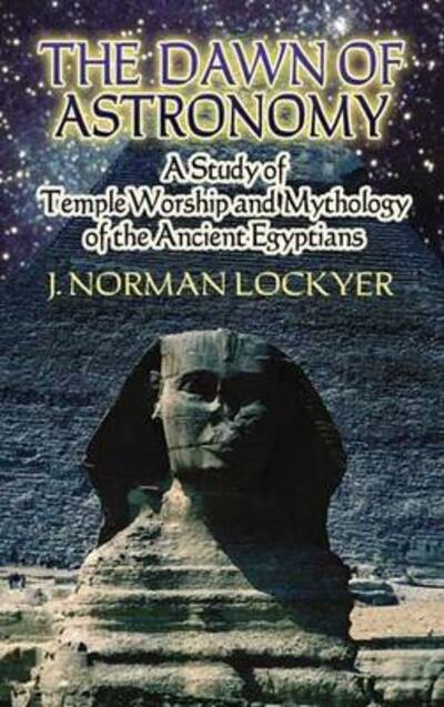 Cover for J Norman Lockyer · The Dawn of Astronomy: A Study of Temple Worship and Mythology of the Ancient Egyptians - Dover Books on Astronomy (Paperback Book) (2006)