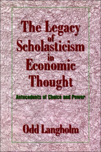 Cover for Langholm, Odd (Norwegian School of Economics and Business Administration, Bergen-Sandviken) · The Legacy of Scholasticism in Economic Thought: Antecedents of Choice and Power - Historical Perspectives on Modern Economics (Paperback Book) (2006)