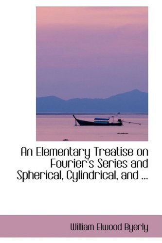 An Elementary Treatise on Fourier's Series and Spherical, Cylindrical, and ... - William Elwood Byerly - Livros - BiblioLife - 9780554418124 - 13 de agosto de 2008