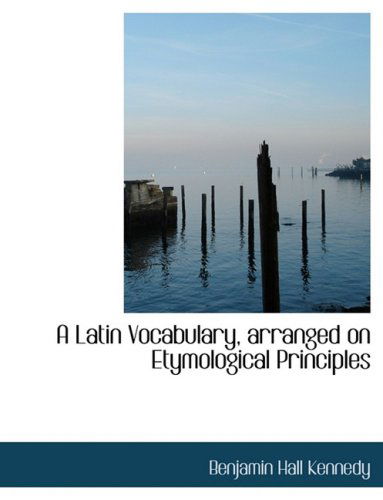 Cover for Benjamin Hall Kennedy · A Latin Vocabulary, Arranged on Etymological Principles (Taschenbuch) [Large Print, Latin, Lrg Blg edition] (2008)