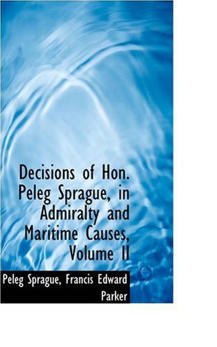 Cover for Peleg Sprague · Decisions of Hon. Peleg Sprague, in Admiralty and Maritime Causes, Volume II (Pocketbok) (2008)