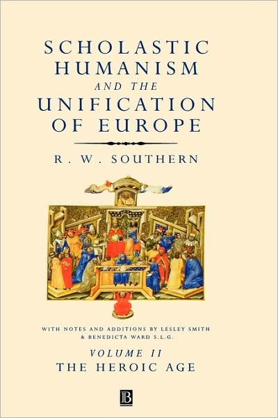 Cover for RW Southern · Scholastic Humanism and the Unification of Europe, Volume II: The Heroic Age (Hardcover Book) [New edition] (2000)